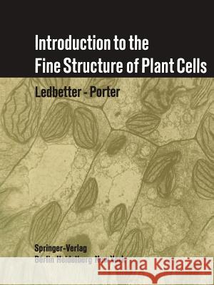 Introduction to the Fine Structure of Plant Cells Myron C. Ledbetter Keith R. Porter 9783642871399