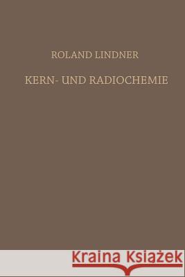 Kern- Und Radiochemie: Grundlagen - Praktische Methoden Und Technische Anwendung Lindner, Roland 9783642871634 Springer