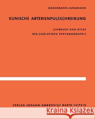 Klinische Arterienpulsschreibung: Lehrbuch Und Atlas Der Unblutigen Sphygmographie Gadermann, E. 9783642871870 Springer
