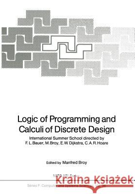 Logic of Programming and Calculi of Discrete Design: International Summer School Directed by F.L. Bauer, M. Broy, E.W. Dijkstra, C.A.R. Hoare Bauer, F. 9783642873768 Springer