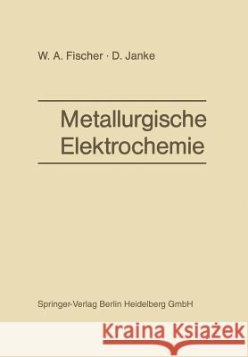 Metallurgische Elektrochemie W. A. Fischer D. Janke W. a. Fischer 9783642874772 Springer