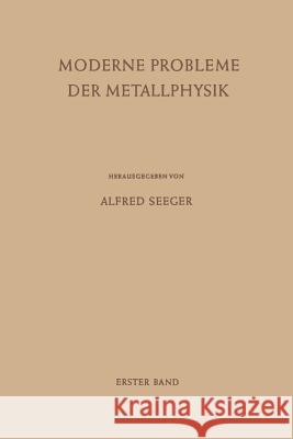 Moderne Probleme Der Metallphysik: Erster Band Fehlstellen, Plastizität, Strahlenschädigung Und Elektronentheorie Seeger, Alfred 9783642875304 Springer