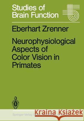 Neurophysiological Aspects of Color Vision in Primates: Comparative Studies on Simian Retinal Ganglion Cells and the Human Visual System Zrenner, E. 9783642876080 Springer