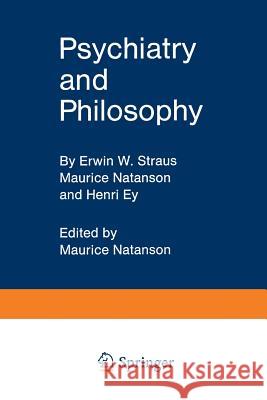 Psychiatry and Philosophy Erwin W. Straus Henri Ey Maurice Natanson 9783642879869 Springer