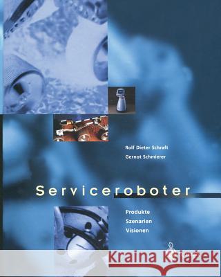 Serviceroboter: Produkte, Szenarien, Visionen Schraft, Rolf Dieter 9783642881770