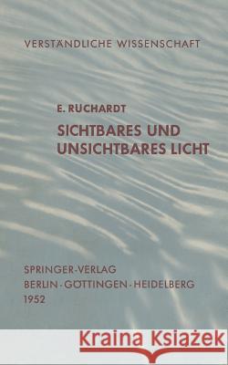 Sichtbares Und Unsichtbares Licht E. Ruchardt 9783642881824