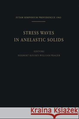 Stress Waves in Anelastic Solids: Symposium Held at Brown University, Providence, R. I., April 3-5, 1963 Kolsky, Herbert 9783642882906 Springer