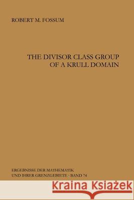 The Divisor Class Group of a Krull Domain Robert M. Fossum 9783642884078 Springer-Verlag Berlin and Heidelberg GmbH & 