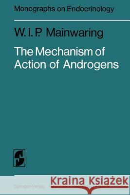 The Mechanism of Action of Androgens W. I. P. Mainwaring 9783642884313 Springer