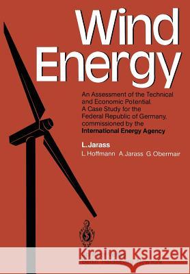 Wind Energy: An Assessment of the Technical and Economic Potential a Case Study for the Federal Republic of Germany, Commissioned b Jarass, L. 9783642887093 Springer