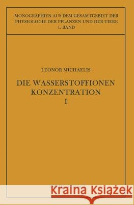 Die Wasserstoffionenkonzentration: Ihre Bedeutung Für Die Biologie Und Die Methoden Ihrer Messung Michaelis, Leonor 9783642888007 Springer