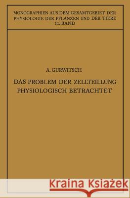Das Problem Der Zellteilung Physiologisch Betrachtet Alexander Gurwitsch Lydia Gurwitsch M. Gildmeister 9783642888052 Springer