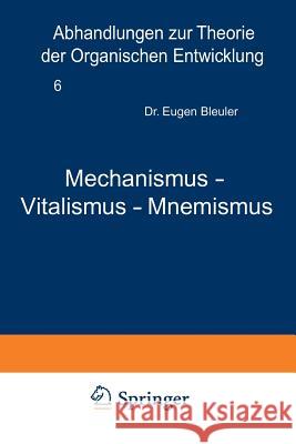 Mechanismus -- Vitalismus -- Mnemismus Eugen Bleuler H. Spemann W. Vogt 9783642888533