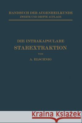 Die Intrakapsulare Starextraktion A. Elschnig Th Axenfeld A. Elsching 9783642888793 Springer