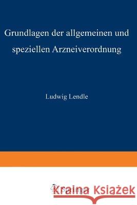Grundlagen der allgemeinen und speziellen Arzneiverordnung Paul Trendelenburg Ludwig Lendle Paul Trendelenburg 9783642889028 Springer
