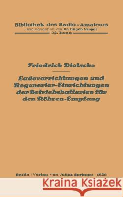 Ladevorrichtungen Und Regenerier-Einrichtungen Der Betriebsbatterien Für Den Röhren-Empfang Dietsche, Friedrich 9783642889073 Springer