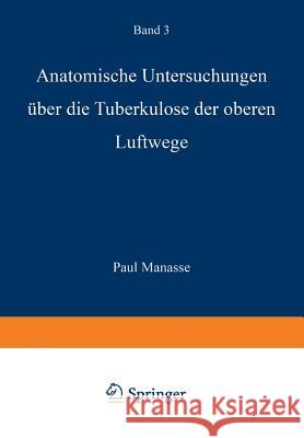 Anatomische Untersuchungen Über Die Tuberkulose Der Oberen Luftwege Manasse, Paul 9783642889431 Springer
