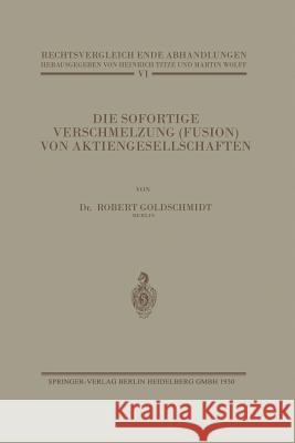 Die Sofortige Verschmelzung (Fusion) Von Aktiengesellschaften: Unter Besonderer Berücksichtigung Der Reformfragen Goldschmidt, Robert 9783642889578 Springer