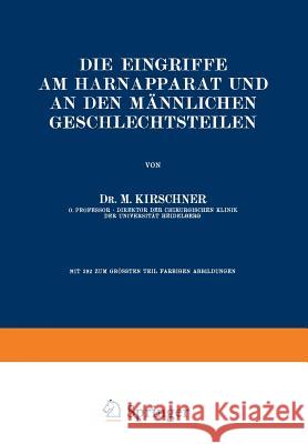 Die Eingriffe Am Harnapparat Und an Den Männlichen Geschlechtsteilen Kirschner, M. 9783642890574 Springer