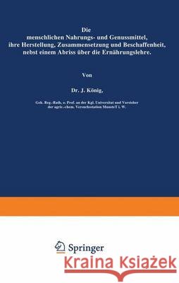 Die Menschlichen Nahrungs- Und Genussmittel, Ihre Herstellung, Zusammensetzung Und Beschaffenheit, Nebst Einem Abriss Über Die Ernährungslehre König, J. 9783642890611 Springer