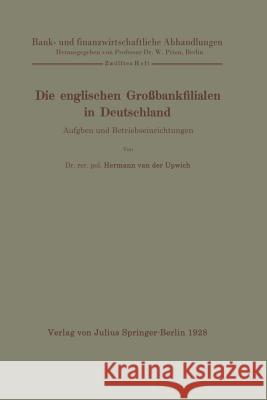 Die Englischen Großbankfilialen in Deutschland: Aufgaben Und Betriebseinrichtungen Upwich, Hermann Van Der 9783642891243 Springer