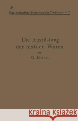 Die Ausrüstung Der Textilen Waren: Mit Einem Anhange Die Filz- Und Watten-Herstellung Rohn, G. 9783642891281 Springer