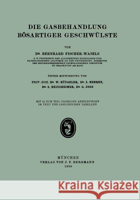 Die Gasbehandlung Bösartiger Geschwülste Fischer-Wasels, Bernhard 9783642891861