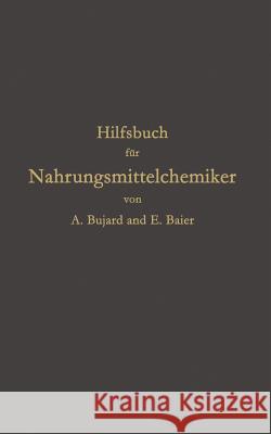 Hilfsbuch Für Nahrungsmittelchemiker Zum Gebrauch Im Laboratorium Für Die Arbeiten Der Nahrungsmittelkontrolle, Gerichtlichen Chemie Und Anderen Zweig Bujard, Alfons 9783642892660 Springer