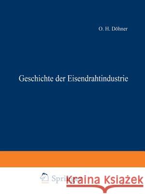 Geschichte Der Eisendrahtindustrie O. H. Dohner 9783642892844 Springer