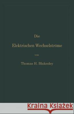 Die Elektrischen Wechselströme: Zum Gebrauche Für Ingenieure Und Studierende Blakesley, Thomas H. 9783642893018 Springer