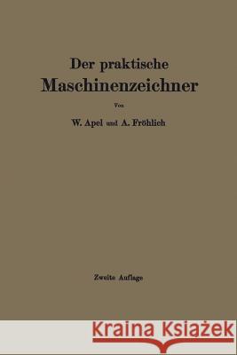 Der Praktische Maschinenzeichner: Leitfaden Für Die Ausführung Moderner Maschinentechnischer Zeichnungen Apel, W. 9783642893131