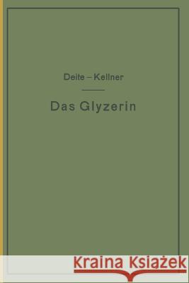 Das Glyzerin: Gewinnung, Veredelung, Untersuchung Und Verwendung Sowie Die Glyzerinersatzmittel Deite, C. 9783642893438