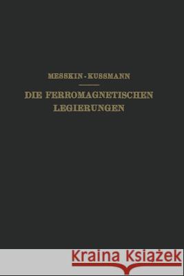 Die Ferromagnetischen Legierungen Und Ihre Gewerbliche Verwendung W. S A. Kussmann W. S. Messkin 9783642893582 Springer
