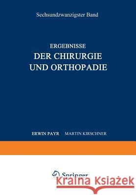 Ergebnisse Der Chirurgie Und Orthopädie: Sechsundzwanzigster Band Payr, Erwin 9783642893605 Springer