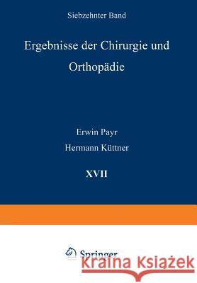 Ergebnisse Der Chirurgie Und Orthopädie: Siebzehnter Band Payr, Erwin 9783642893698 Springer