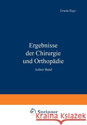 Ergebnisse Der Chirurgie Und Orthopädie: Achter Band Payr, Erwin 9783642893773 Springer