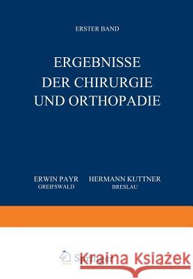 Ergebnisse Der Chirurgie Und Orthopädie: Erster Band Payr, Erwin 9783642893841 Springer