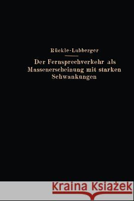 Der Fernsprechverkehr ALS Massenerscheinung Mit Starken Schwankungen G. Ruckle F. Lubberger 9783642893940 Springer