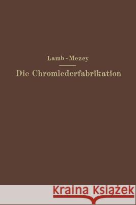 Die Chromlederfabrikation M. C Ernst Mezey M. C. Lamb 9783642894046 Springer