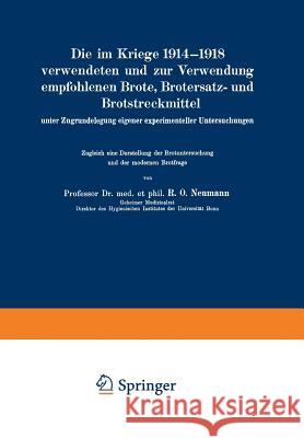 Die Im Kriege 1914-1918 Verwendeten Und Zur Verwendung Empfohlenen Brote, Brotersatz- Und Brotstreckmittel: Unter Zugrundelegung Eigener Experimentell Neumann, Rudolf Otto 9783642894107 Springer