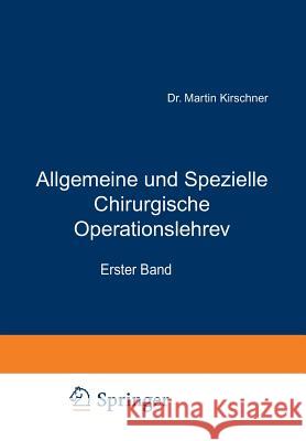 Allgemeine Und Spezielle Chirurgische Operationslehre: Erster Band Allgemeiner Teil Kirschner, Martin 9783642894435 Springer