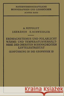 Einführung in Die Geophysik: Erdmagnetismus Und Polarlicht Wärme- Und Temperaturverhält Nisse Der Obersten Bodenschichten Luftelektrizität Nippoldt, A. 9783642894510 Springer