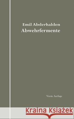 Abwehrfermente: Das Auftreten Blutfremder Substrate Und Fermente Im Tierischen Organismus Unter Experimentellen, Physiologischen Und P Abderhalden, E. 9783642894923