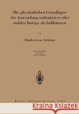 Die Physikalischen Grundlagen Der Anwendung Radioaktiver Oder Stabiler Isotope ALS Indikatoren Manfred Vo Manfred Von Ardenne 9783642895029 Springer