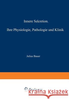 Innere Sekretion: Ihre Physiologie, Pathologie Und Klinik Bauer, Julius 9783642895173 Springer