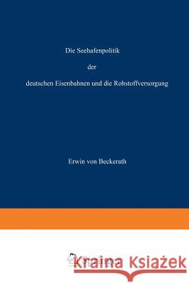 Die Seehafenpolitik Der Deutschen Eisenbahnen Und Die Rohstoffversorgung Erwin Vo Erwin Von Beckerath 9783642895234