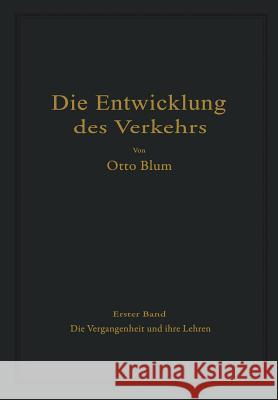 Die Entwicklung Des Verkehrs: Erster Band Die Vergangenheit Und Ihre Lehren Blum, Otto 9783642895517