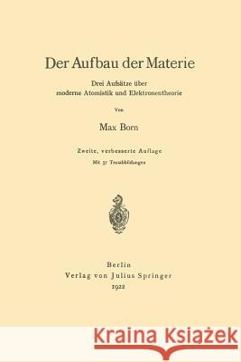 Der Aufbau Der Materie: Drei Aufsätze Über Moderne Atomistik Und Elektronentheorie Born, Max 9783642895616 Springer