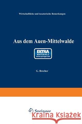 Aus Dem Auen-Mittelwalde: Wirthschaftliche Und Taxatorische Bemerkungen Brecher, G. 9783642895678 Springer