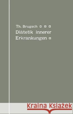 Diätetik Innerer Erkrankungen: Zum Praktischen Gebrauche Für Ärzte Und Studierende Brugsch, Theodor 9783642895807 Springer